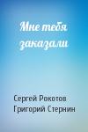 Сергей Рокотов, Григорий Стернин - Мне тебя заказали