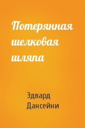 Обложка книги «Потерянная шелковая шляпа» — Эдвард Дансейни