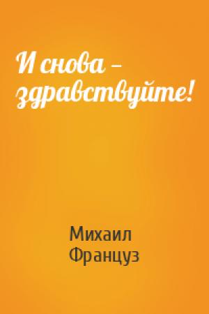 Обложка книги «И снова — здравствуйте!» — Михаил Француз