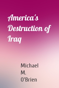 America's Destruction of Iraq