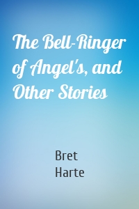 The Bell-Ringer of Angel's, and Other Stories