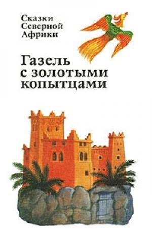 Обложка книги «Газель с золотыми копытцами : сказки Северной Африки»