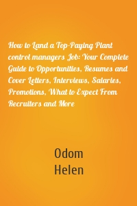 How to Land a Top-Paying Plant control managers Job: Your Complete Guide to Opportunities, Resumes and Cover Letters, Interviews, Salaries, Promotions, What to Expect From Recruiters and More