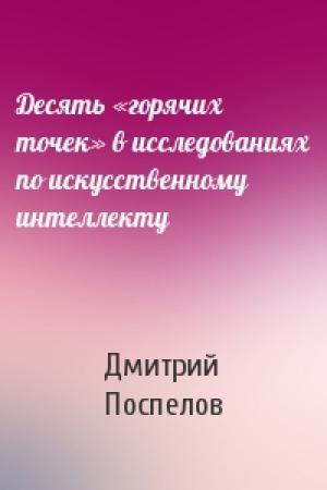 Обложка книги «Десять «горячих точек» в исследованиях по искусственному интеллекту» — Дмитрий Поспелов