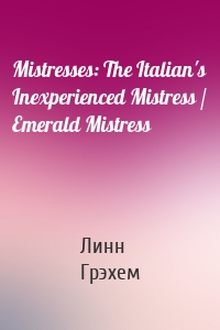 Mistresses: The Italian's Inexperienced Mistress / Emerald Mistress