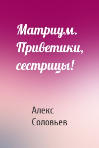 Матриум. Приветики, сестрицы!