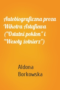 Autobiograficzna proza Wikotra Astafiewa ("Ostatni pokłon" i "Wesoły żołnierz")