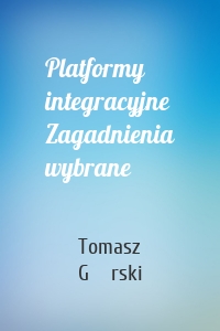 Platformy integracyjne Zagadnienia wybrane