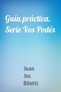 Guía práctica. Serie Vos Podés