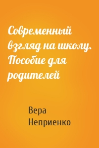 Современный взгляд на школу. Пособие для родителей