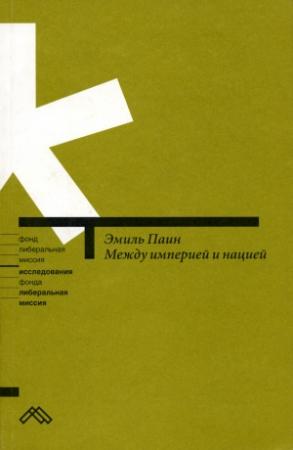 Обложка книги «Между империей и нацией. Модернистский проект и его традиционалистская альтернатива в национальной политике России» — Эмиль Паин