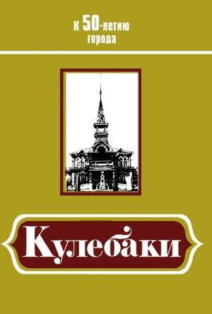 Обложка книги «Кулебаки: К 50-летию города» — Иван Фролов, Т. Алексеева, А. Головастиков, К. Евтеев, Н. Соколова, В. Федотов, А. Чесанов