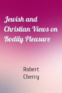 Jewish and Christian Views on Bodily Pleasure