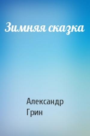 Обложка книги «Зимняя сказка» — Александр Грин