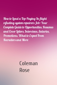 How to Land a Top-Paying In-flight refueling system repairers Job: Your Complete Guide to Opportunities, Resumes and Cover Letters, Interviews, Salaries, Promotions, What to Expect From Recruiters and More