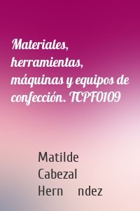 Materiales, herramientas, máquinas y equipos de confección. TCPF0109
