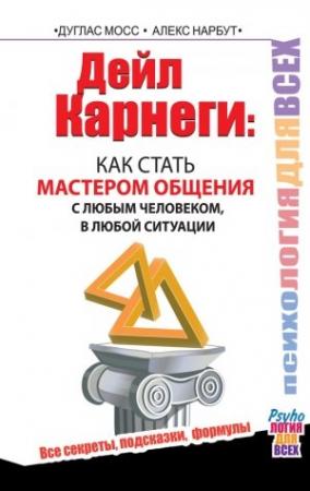 Обложка книги «Дейл Карнеги. Как стать мастером общения с любым человеком, в любой ситуации. Все секреты, подсказки, формулы» — Алекс Нарбут, Дуглас Мосс