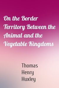 On the Border Territory Between the Animal and the Vegetable Kingdoms