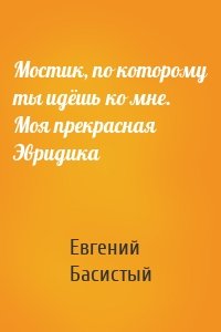 Мостик, по которому ты идёшь ко мне. Моя прекрасная Эвридика