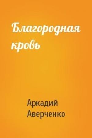 Обложка книги «Благородная кровь» — Аркадий Аверченко