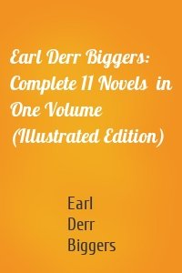 Earl Derr Biggers: Complete 11 Novels  in One Volume (Illustrated Edition)