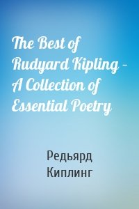 The Best of Rudyard Kipling – A Collection of Essential Poetry