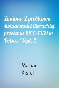 Zmiana. Z problemów świadomości literackiej przełomu 1955–1959 w Polsce. Wyd. 2.