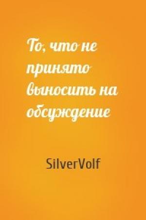 Обложка книги «То, что не принято выносить на обсуждение» — SilverVolf