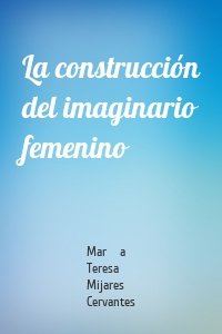 La construcción del imaginario femenino