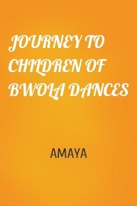 JOURNEY TO CHILDREN OF BWOLA DANCES