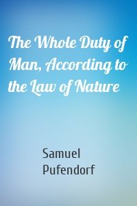 The Whole Duty of Man, According to the Law of Nature