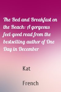 The Bed and Breakfast on the Beach: A gorgeous feel-good read from the bestselling author of One Day in December