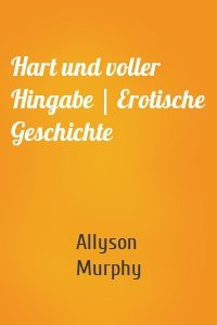 Hart und voller Hingabe | Erotische Geschichte