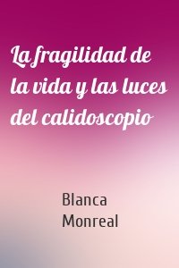 La fragilidad de la vida y las luces del calidoscopio