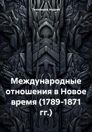 Обложка книги «Международные отношения в Новое время (1789-1871 гг.)» — Андрей Тихомиров
