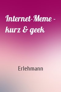 Internet-Meme - kurz & geek