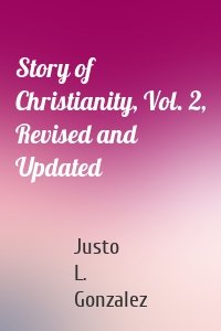 Story of Christianity, Vol. 2, Revised and Updated