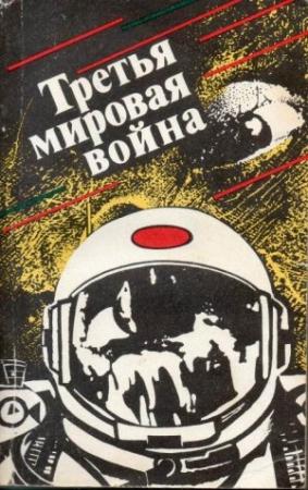 Обложка книги «Третья мировая война» — Кир Булычев, Игорь Доронин, Иван Ефремов, Иван Фролов, Евгений Лукин, Любовь Лукина, Геннадий Максимович, Михаил Пухов, Сергей Абрамов, Север Гансовский, Владимир Фирсов, Андрей Дмитрук, Олег Алексеев, Владимир Григорьев, Валерий Генкин, Александр Кацура, Александр Хлебников