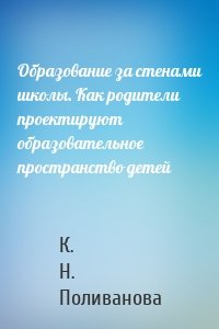 Образование за стенами школы. Как родители проектируют образовательное пространство детей