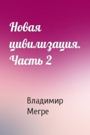 Обложка книги «Новая цивилизация. Часть 2» — Владимир Мегре