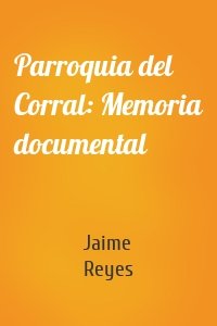 Parroquia del Corral: Memoria documental