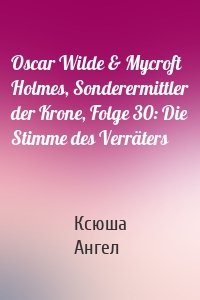 Oscar Wilde & Mycroft Holmes, Sonderermittler der Krone, Folge 30: Die Stimme des Verräters