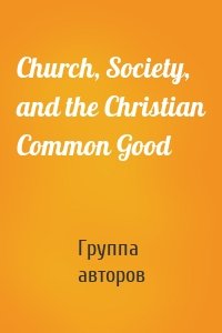 Church, Society, and the Christian Common Good