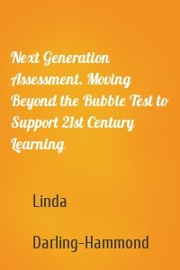 Next Generation Assessment. Moving Beyond the Bubble Test to Support 21st Century Learning