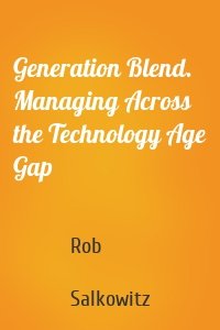 Generation Blend. Managing Across the Technology Age Gap