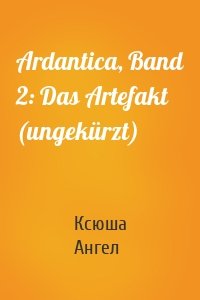 Ardantica, Band 2: Das Artefakt (ungekürzt)