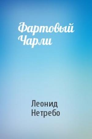 Обложка книги «Фартовый Чарли» — Леонид Нетребо