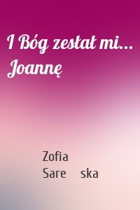 I Bóg zesłał mi... Joannę