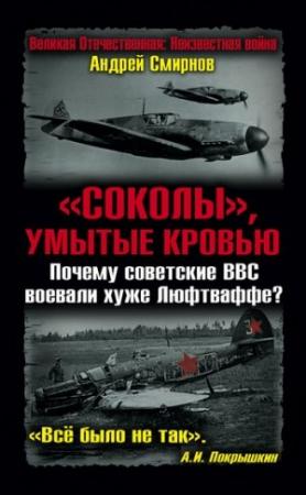 Обложка книги ««Соколы», умытые кровью. Почему советские ВВС воевали хуже Люфтваффе?» — Андрей Смирнов