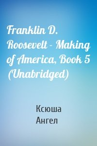 Franklin D. Roosevelt - Making of America, Book 5 (Unabridged)